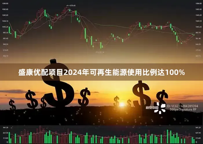 盛康优配项目2024年可再生能源使用比例达100%