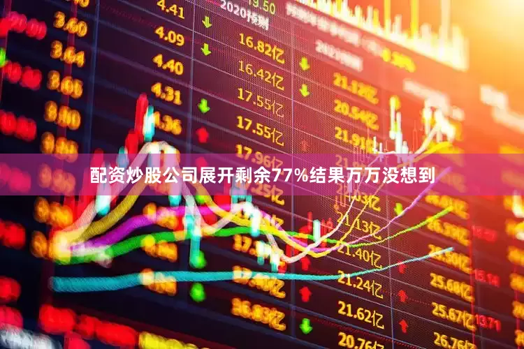 配资炒股公司展开剩余77%结果万万没想到