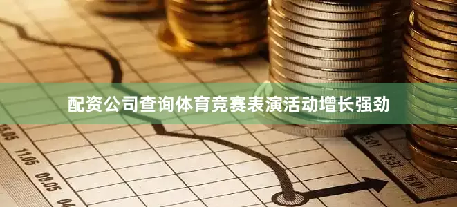 配资公司查询体育竞赛表演活动增长强劲