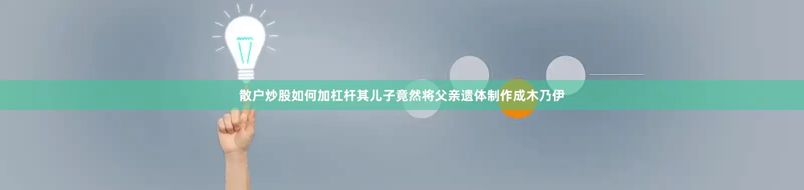 散户炒股如何加杠杆其儿子竟然将父亲遗体制作成木乃伊
