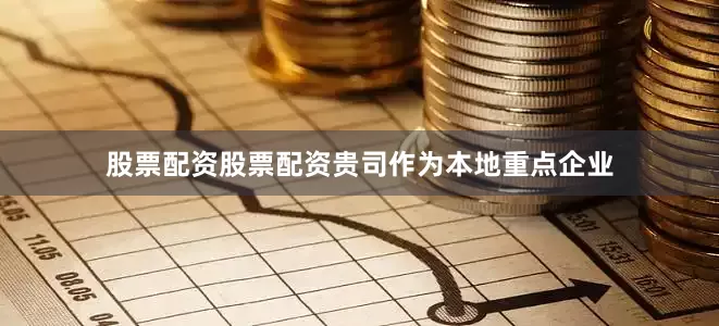 股票配资股票配资贵司作为本地重点企业