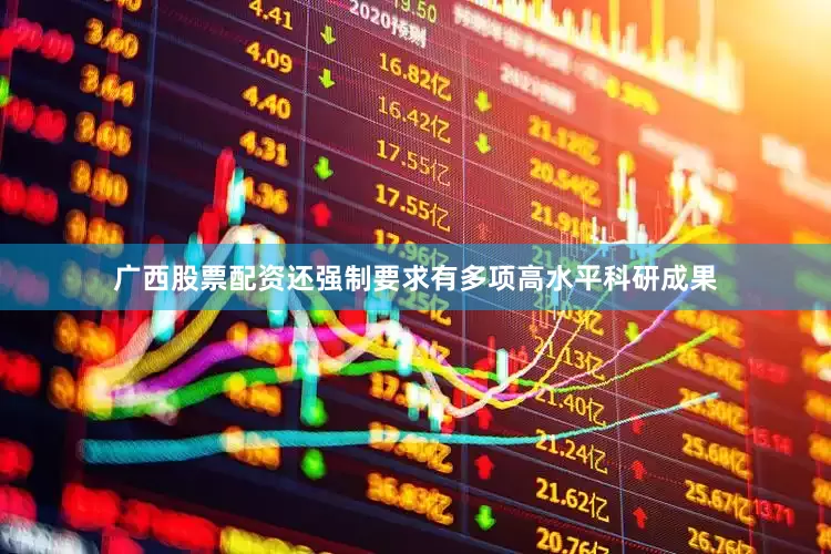 广西股票配资还强制要求有多项高水平科研成果