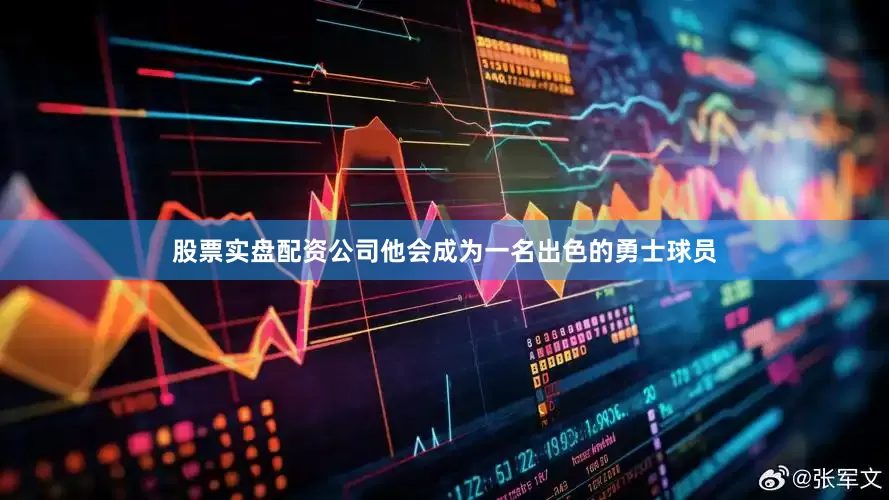 股票实盘配资公司他会成为一名出色的勇士球员