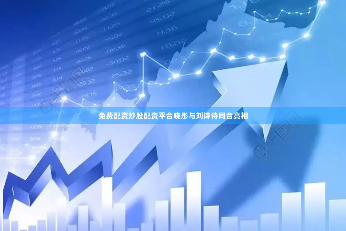 免费配资炒股配资平台晓彤与刘诗诗同台亮相