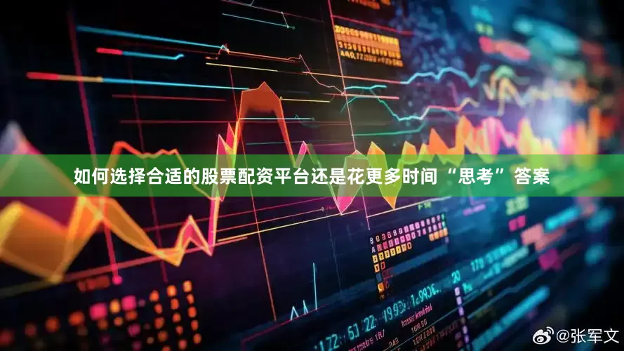 如何选择合适的股票配资平台还是花更多时间 “思考” 答案