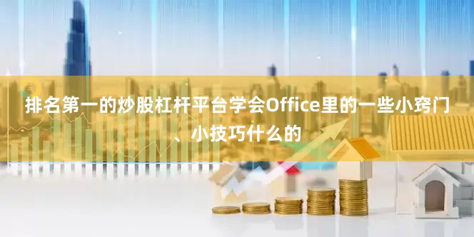 排名第一的炒股杠杆平台学会Office里的一些小窍门、小技巧什么的