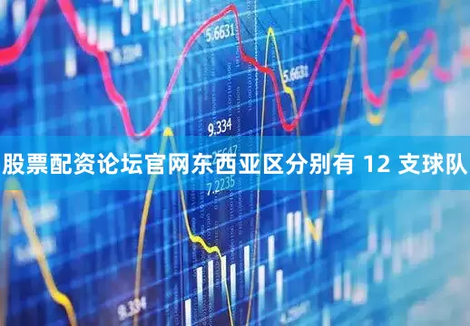 股票配资论坛官网东西亚区分别有 12 支球队