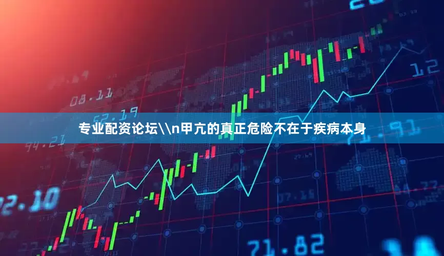 专业配资论坛\n甲亢的真正危险不在于疾病本身