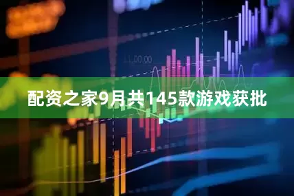 配资之家9月共145款游戏获批