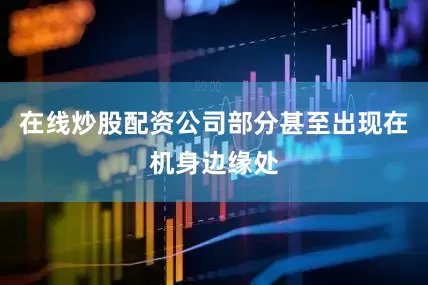 在线炒股配资公司部分甚至出现在机身边缘处